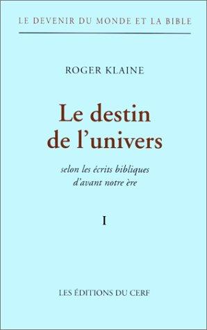 Le devenir du monde et la Bible. Vol. 1. Le destin de l'univers : selon les écrits bibliques d'avant notre ère