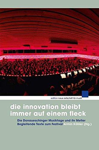 Die Innovation bleibt immer auf einem Fleck: Die Donaueschinger Musiktage und ihr Metier. Begleitende Texte zum Festival (edition neue zeitschrift für musik)