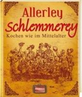 Allerley Schlemmerey: Kochen wie im Mittelalter