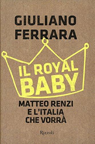 Il Royal baby. Matteo Renzi e l'Italia che vorrà