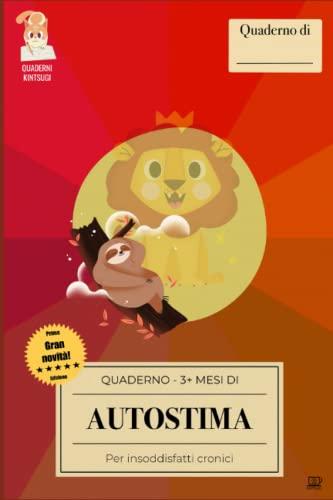 Quaderno 3+ mesi di AUTOSTIMA, per insoddisfatti cronici: Esercizi quotidiani per tornare a credere nelle proprie potenzialità e imparare a fare cose meravigliose (Quaderni Kintsugi)