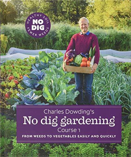 Charles Dowdings No Dig Gardening: Course 1: from Weeds to Vegetables Easily and Quickly