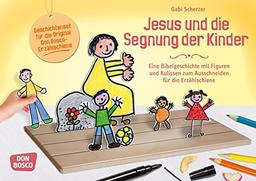 Jesus und die Segnung der Kinder: Eine Bibelgeschichte mit Figuren und Kulissen zum Ausschneiden für die Erzählschiene (Geschichten und Figuren für die Erzählschiene)