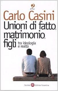 Unioni di fatto, matrimoni, figli. Tra ideologia e realtà (Etica e bioetica)