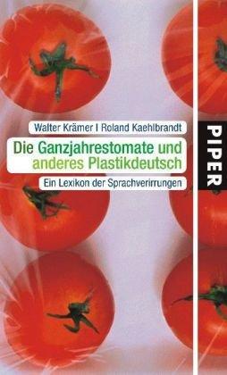 Die Ganzjahrestomate und anderes Plastikdeutsch: Ein Lexikon der Sprachverirrungen