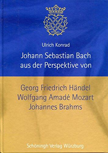 Johann Sebastian Bach aus der Perspektive von Georg Friedrich Händel, Wolfgang Amade Mozart und Johannes Brahms