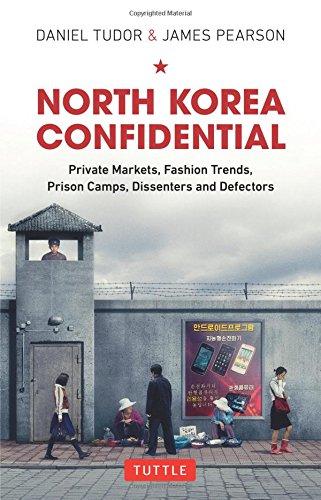 North Korea Confidential: Private Markets, Fashion Trends, Prison Camps, Dissenters and Defectors