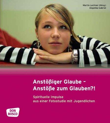 Anstößiger Glaube Anstöße zum Glauben?!: Spirituelle Impulse aus einer Fotostudie mit Jugendlichen