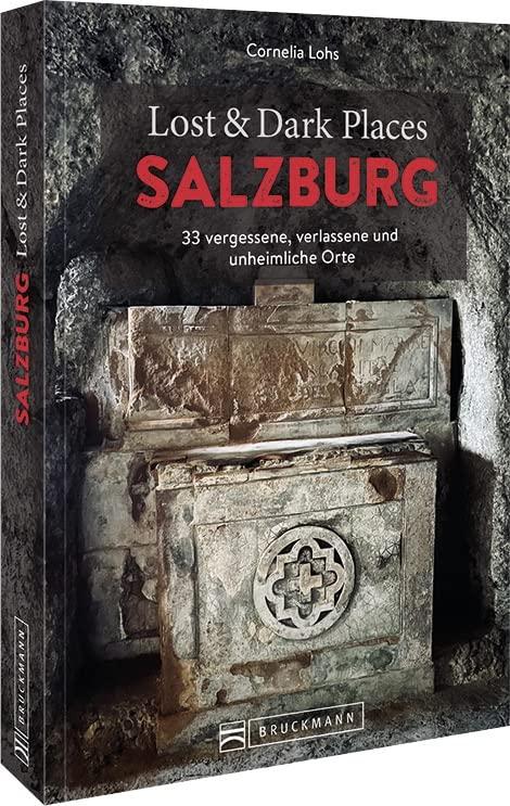 Bruckmann Dark Tourism Guide – Lost & Dark Places Salzburg: 33 vergessene, verlassene und unheimliche Orte