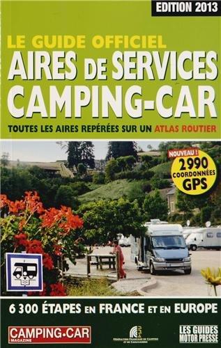 Le guide officiel, aires de services camping-car : toutes les aires repérées sur un atlas routier : 6.300 étapes en France et en Europe