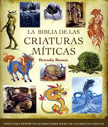 La Biblia de las criaturas míticas : todo lo que siempre has querido saber acerca de las criaturas míticas (Cuerpo - Mente)