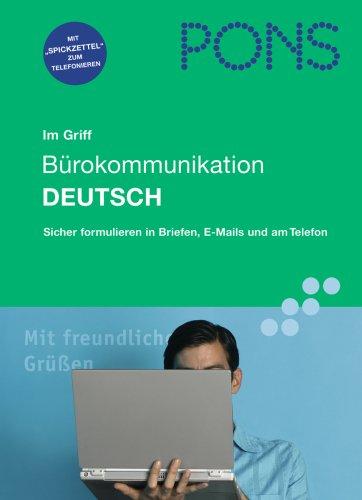 PONS im Griff. Bürokommunikation Deutsch: Sicher formulieren in Briefen, E-Mails und am Telefon. Mit Übungen und Lösungen