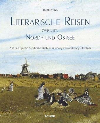 Literarische Reisen zwischen Nord- und Ostsee: Auf den Spuren berühmter Dichter unterwegs in Schleswig-Holstein