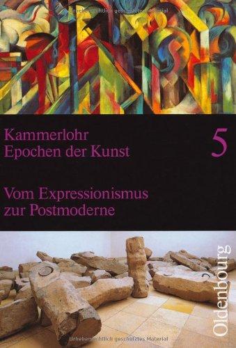 Epochen der Kunst 5. Neubearbeitung: 20. Jahrhundert. Vom Expressionismus zur Postmoderne