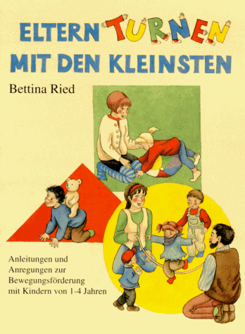 Eltern-Turnen mit den Kleinsten: Anleitungen und Anregungen zur Bewegungsförderung mit Kindern von 1-4 Jahren