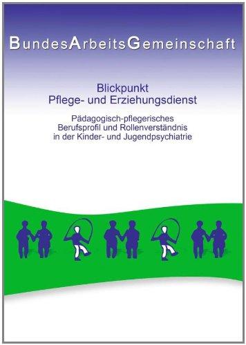 Blickpunkt Pflege- und Erziehungsdienst: Pädagogisch-pflegerisches Berufsprofil und Rollenverständnis in der Kinder- und Jugendpsychiatrie