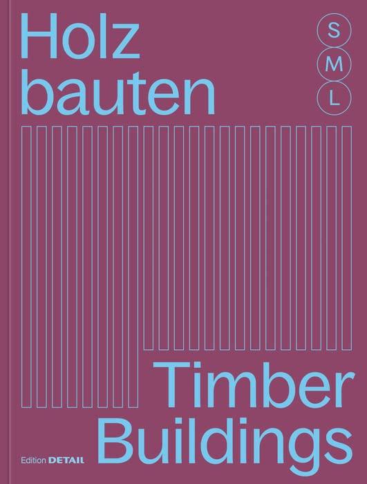 Holzbauten S, M, L / Timber Buildings S, M, L: 30 x Architektur und Konstruktion / 30 x Architecture and Construction (DETAIL Special)