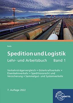 Spedition und Logistik, Lehr- und Arbeitsbuch Band 1: Lernfelder 4-6: Verkehrsträgervergleich, Güterkraftverkehr, Eisenbahnverkehr, Speditionsrecht und Versicherung, Sammelgut- und Systemverkehr