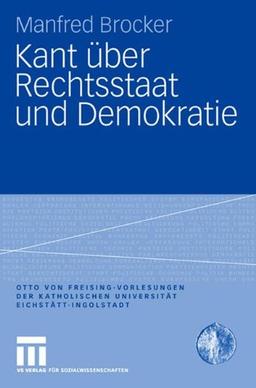 Kant über Rechtsstaat und Demokratie (Otto von Freising-Vorlesungen der Katholischen Universität Eichstätt-Ingolstadt)