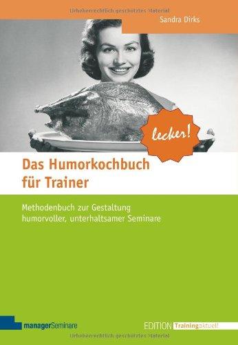 Das Humorkochbuch für Trainer: Methodenbuch zur Gestaltung humorvoller, unterhaltsamer Seminare