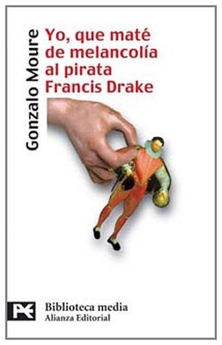 Yo, que maté de melancolía al pirata Francis Drake (El Libro De Bolsillo - Bibliotecas Temáticas - Biblioteca Media)