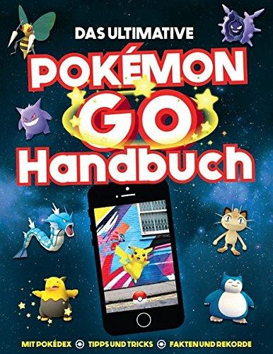 Das ultimative Pokémon Go Handbuch: Mit Pokédex, Tipps und Tricks, Fakten und Rekorde