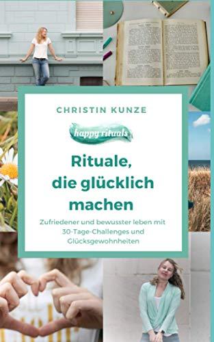 Rituale, die glücklich machen: happy rituals - Zufriedener und bewusster leben mit 30-Tage-Challenges und Glücksgewohnheiten | Glück | Wachstum | Selbstwirksamkeit