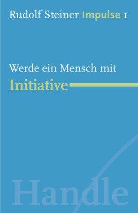 Werde ein Mensch mit Initiative: Werde ein Mensch mit Initiative: Grundlagen