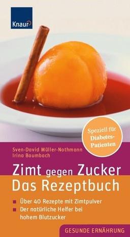 Zimt gegen Zucker - Das Rezeptbuch: Über 50 Rezepte mit Zimtpulver; Der natürliche Helfer bei hohem Blutzucker