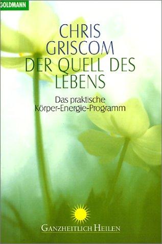 Der Quell des Lebens: Das praktische Körper-Energie-Programm