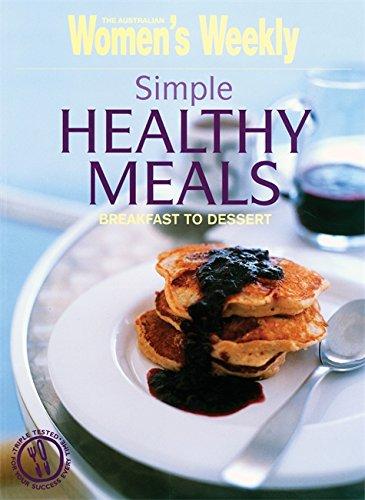 Simple Healthy Meals: Breakfast to Dessert (The Australian Women's Weekly)