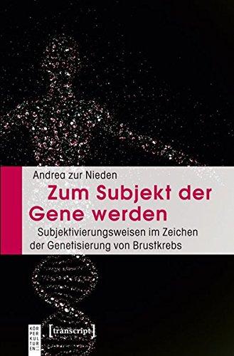 Zum Subjekt der Gene werden: Subjektivierungsweisen im Zeichen der Genetisierung von Brustkrebs (KörperKulturen)