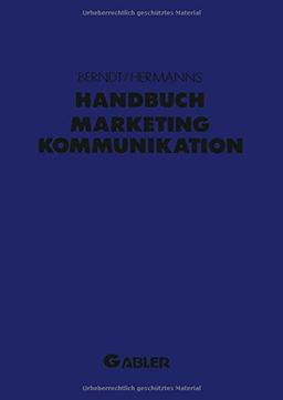 Handbuch Marketing-Kommunikation: Strategien _ Instrumente _ Perspektiven. Werbung _ Sales Promotions _ Public Relations _ Corporate Identity _ ... Placement _ Messen _ Persönlicher Verkauf