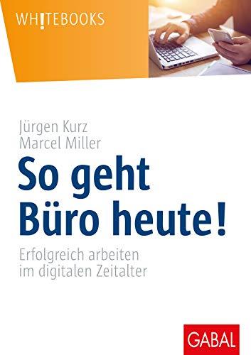 So geht Büro heute!: Erfolgreich arbeiten im digitalen Zeitalter (Whitebooks)