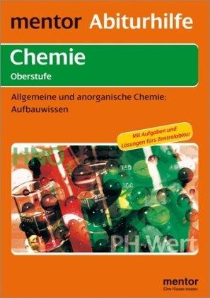 Abiturhilfe Chemie Oberstufe. Allgemeine und anorganische Chemie. Aufbauwissen: Mit Aufgaben und Lösungen fürs Zentralabitur