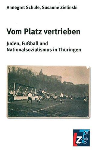 Vom Platz vertrieben: Juden, Fußball und Nationalsozialismus in Thüringen