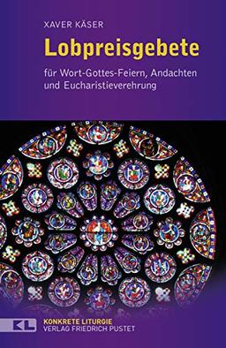 Lobpreisgebete: für Wort-Gottes-Feiern, Andachten und Eucharistieverehrung (Konkrete Liturgie)