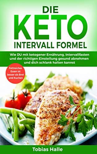 Keto Intervall Formel: Wie DU mit ketogener Ernährung, Intervallfasten und der richtigen Einstellung gesund abnehmen und dich schlank halten kannst. Fettreiches Essen ist besser als Brot und Kuchen