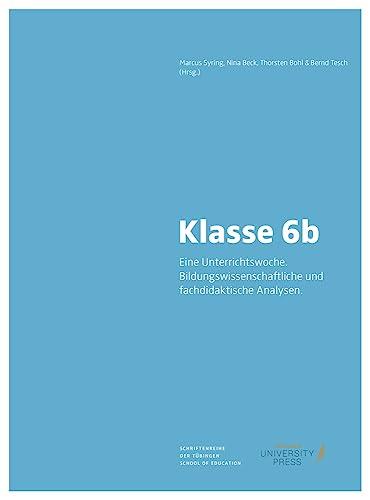 Klasse 6b.: Eine Unterrichtswoche. Bildungswissenschaftliche und fachdidaktische Analysen