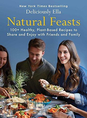 Natural Feasts: 100+ Healthy, Plant-Based Recipes to Share and Enjoy with Friends and Family (Deliciously Ella, Band 3)