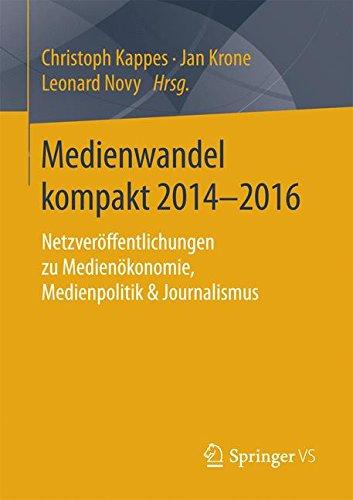 Medienwandel kompakt 2014-2016: Netzveröffentlichungen zu Medienökonomie, Medienpolitik & Journalismus