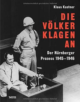 Die Völker klagen an: Der Nürnberger Prozess 1945 - 1946