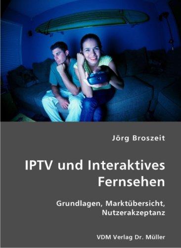 IPTV und Interaktives Fernsehen: Grundlagen, Marktübersicht, Nutzerakzeptanz