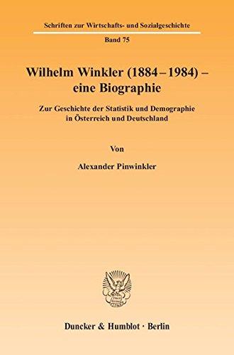 Wilhelm Winkler (1884-1984) - eine Biographie.: Zur Geschichte der Statistik und Demographie in Österreich und Deutschland. (Schriften zur Wirtschafts- und Sozialgeschichte)