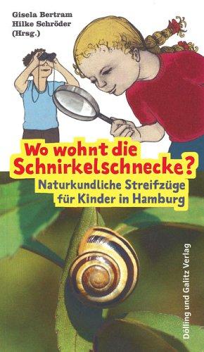 Wo wohnt die Schnirkelschnecke?: Naturkundliche Streifzüge für Kinder in Hamburg