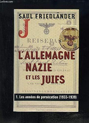 L'Allemagne Nazie et les Juifs. TOME 1 : Les années de persécution (1933 - 1939).