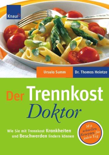 Der Trennkost-Doktor: Wie Sie mit Trennkost Krankheiten und Beschwerden lindern können