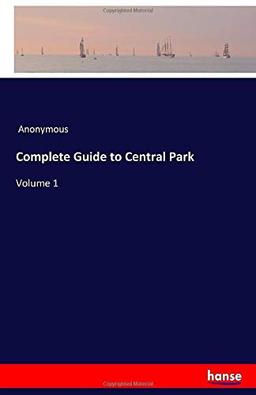 Complete Guide to Central Park: Volume 1