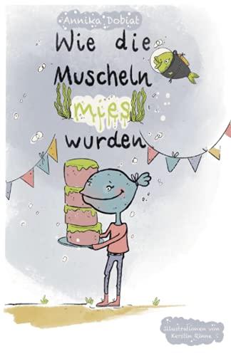 Wie die Muscheln mies wurden: Das Abenteuer von den Liebmuscheln aus Muschelhausen