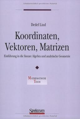 Koordinaten, Vektoren, Matrizen: Einführung in die lineare Algebra und analytische Geometrie